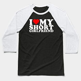 I Love My Short GF I Love My Short Girlfriend GF Baseball T-Shirt